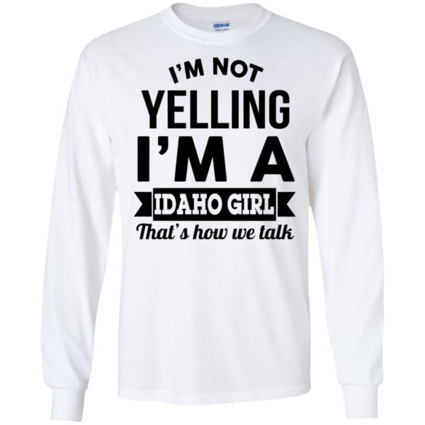 image 275 600x600px I'm Not Yelling I'm A Idaho Girl That's How We Talk T Shirts, Hoodies