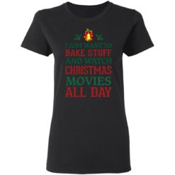 redirect 1540 247x247px I Just Want To Bake Stuff And Watch Christmas Movies All Day Shirt