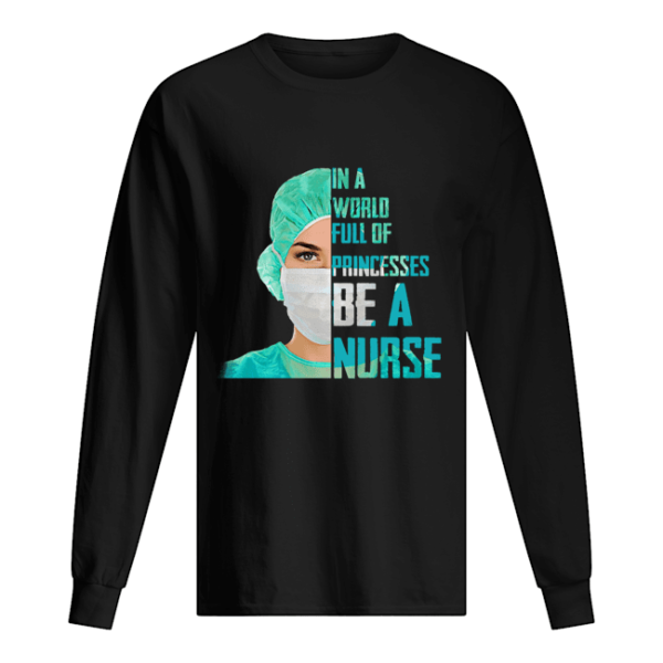 1601487927374b1b2cb4 2 600x600px In A World Full Of Princesses Be A Nurse Shirt