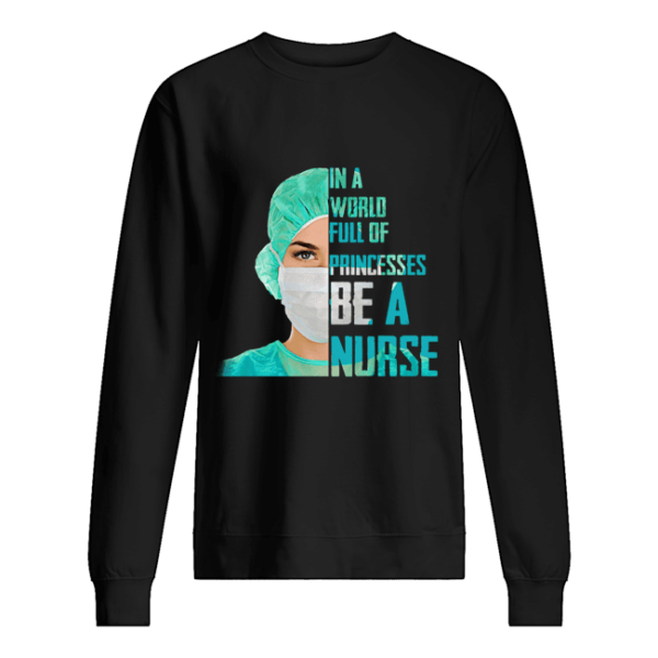 1601487927d88e118c37 2 600x600px In A World Full Of Princesses Be A Nurse Shirt