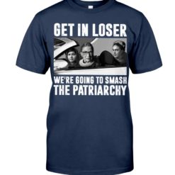 regular 314 247x247px Add to Wishlist Ruth Bader Ginsburg Get In Loser We’re Going To Smash The Patriarchy RBG Shirt