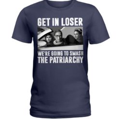 regular 321 1 247x247px Add to Wishlist Ruth Bader Ginsburg Get In Loser We’re Going To Smash The Patriarchy RBG Shirt