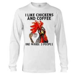 regular 460 1 247x247px I Like Chickens And Coffee And Maybe Three People Shirt