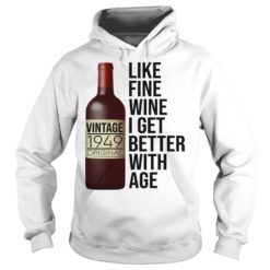 1949 Like Fine Wine I Get Better With Age Shirt Hoodies
