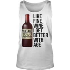 1949 Like Fine Wine I Get Better With Age Shirt Tank Top