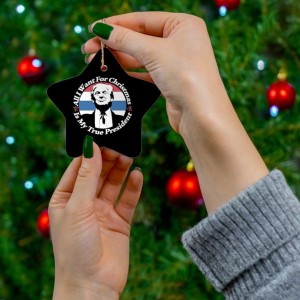 68983 20 600x600px All I Want For Christmas Is My True President Ceramic Ornaments