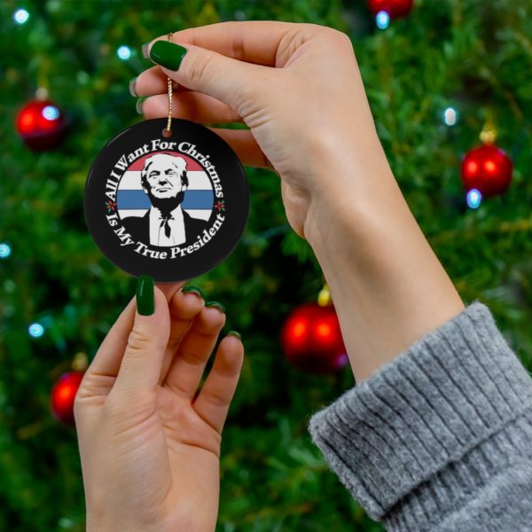 69370 20 600x600px All I Want For Christmas Is My True President Ceramic Ornaments