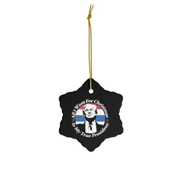 74404 18 600x600px All I Want For Christmas Is My True President Ceramic Ornaments