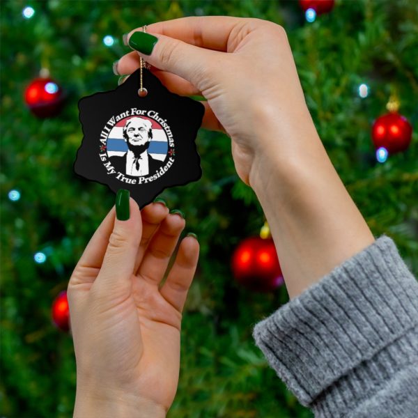 74404 20 600x600px All I Want For Christmas Is My True President Ceramic Ornaments