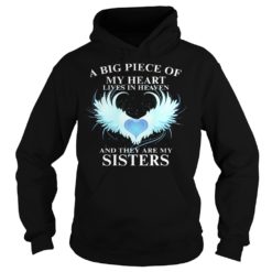 A Big Piece of My Heart Lives in Heaven AndThey Are My Sisters Shirt Hoodies