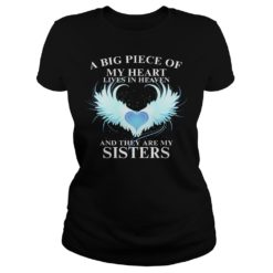 A Big Piece of My Heart Lives in Heaven AndThey Are My Sisters Shirt Ladies