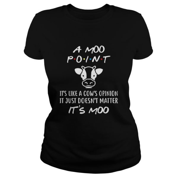 A Moo Point It's like A Cow's Opinion It Just Doesn't Matter It's Moo Ladies