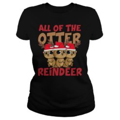 All Of The Otter Reindeer Christmas Holiday Shirt Ladies