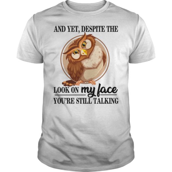 And Yet, Despite The Look On My Face You're Still Talking Shirt