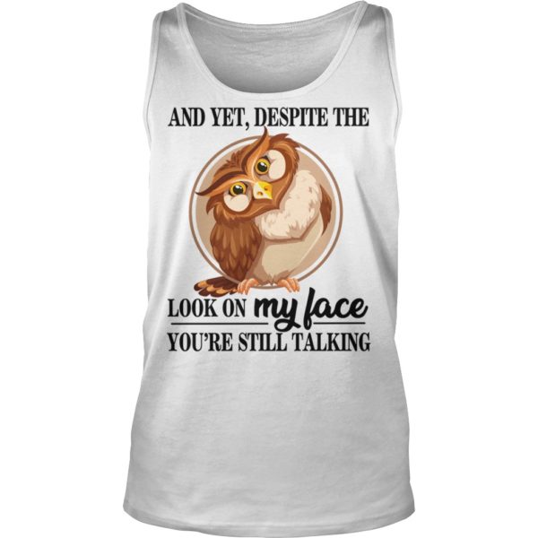 And Yet, Despite The Look On My Face You're Still Talking Shirt Tank Top