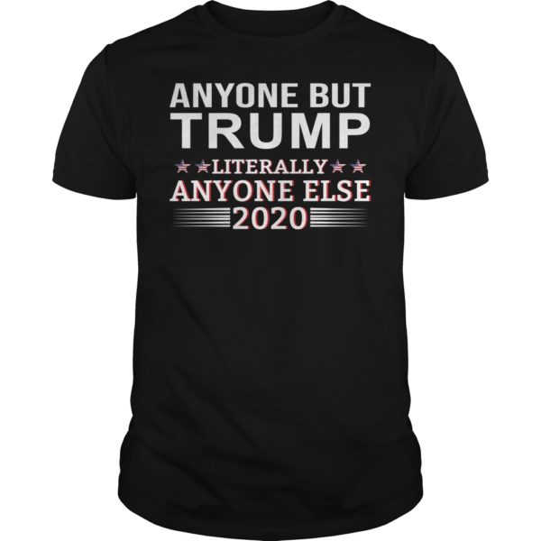 Anyone But Trump Literally Anyone Else 2020 Shirt