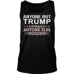Anyone But Trump Literally Anyone Else 2020 Shirt Tank Top