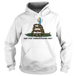 Are You Threatening Me Shirt Hoodies