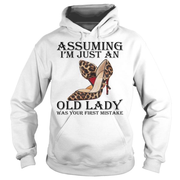 Assuming I'm Just An Old Lady Was Your First Mistake Shirt Hoodies