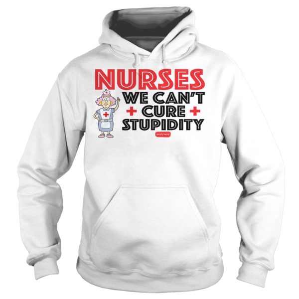 Aunty Acid Nurses We Can't Cure Stupidity Shirt Hoodies