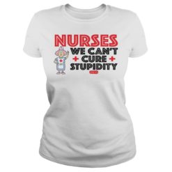 Aunty Acid Nurses We Can't Cure Stupidity Shirt Ladies