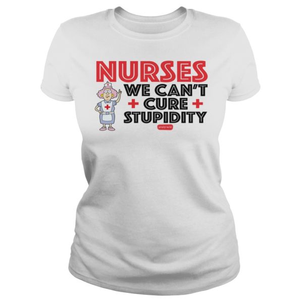 Aunty Acid Nurses We Can't Cure Stupidity Shirt Ladies