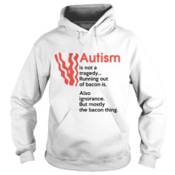Autism Is Not A Tragedy Running Out Of Bacon Hoodies