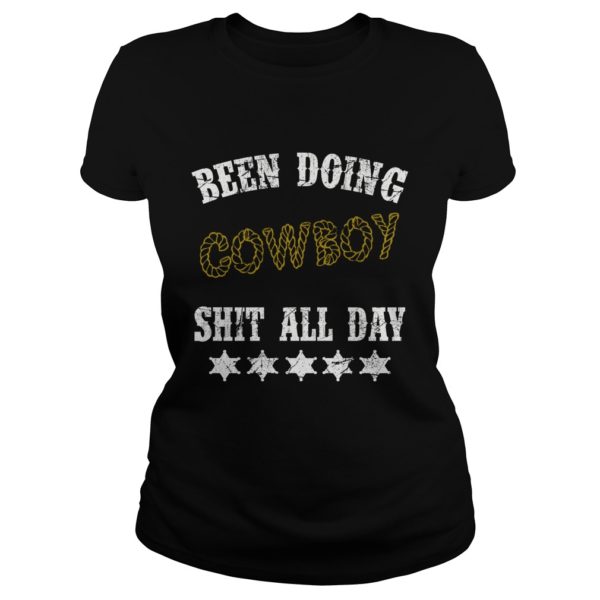 Been Doing Cowboy Shit All Day Shirt Ladies