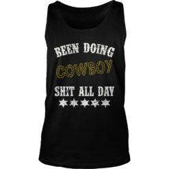 Been Doing Cowboy Shit All Day Shirt Tank Top