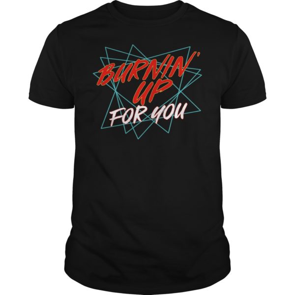 Burning Up For You Shirt