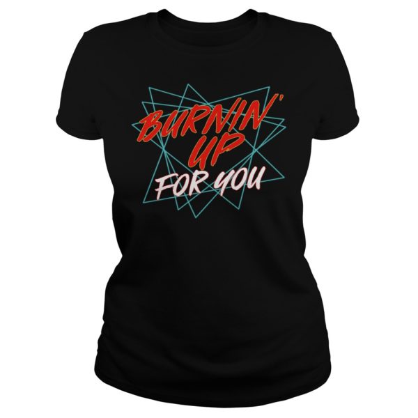 Burning Up For You Shirt Ladies