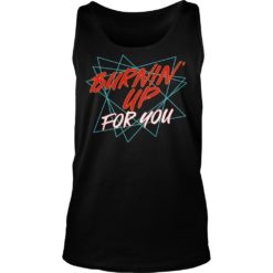 Burning Up For You Shirt Tank Top
