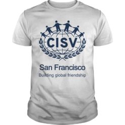 CISV San Francisco Building Global Friendship T - Shirt