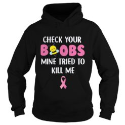 Check Your Boobs Mine Tried To Kill Me Shirt Hoodies