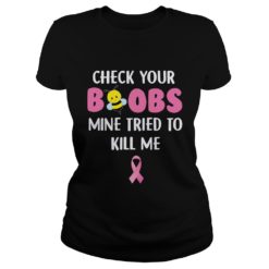 Check Your Boobs Mine Tried To Kill Me Shirt Ladies