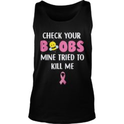 Check Your Boobs Mine Tried To Kill Me Shirt Tank Top