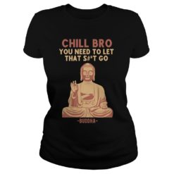Chill Bro Buddha You Need To Let That Shit Go Shirt image Chill Bro Buddha You Need To Let That Shit Go Ladies