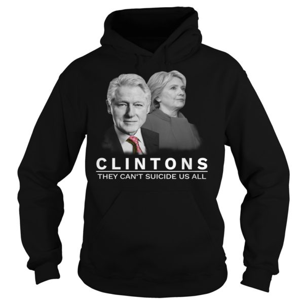 Clinton They Can't Suicide Us All Shirt Hoodies