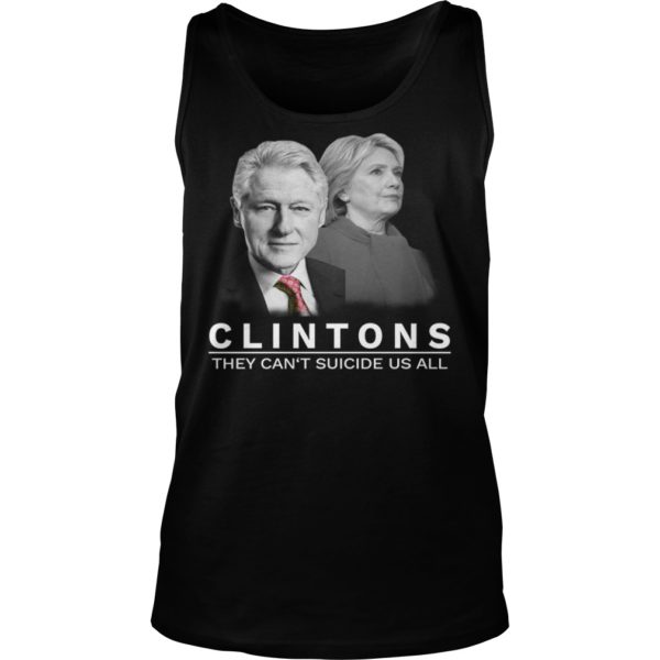 Clinton They Can't Suicide Us All Shirt Tank Top