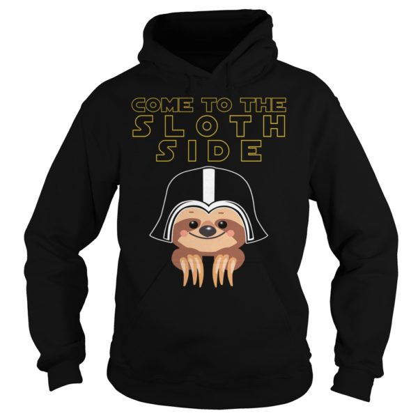 Come To The Sloth Side Shirt Hoodies