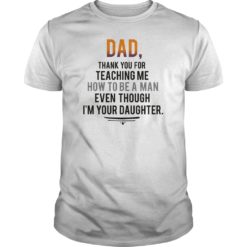 Dad, Thank You For Teaching Me How To Be A Man Daughter T - Shirt