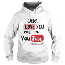 Daddy I Love You More Than Youtube Hoodies