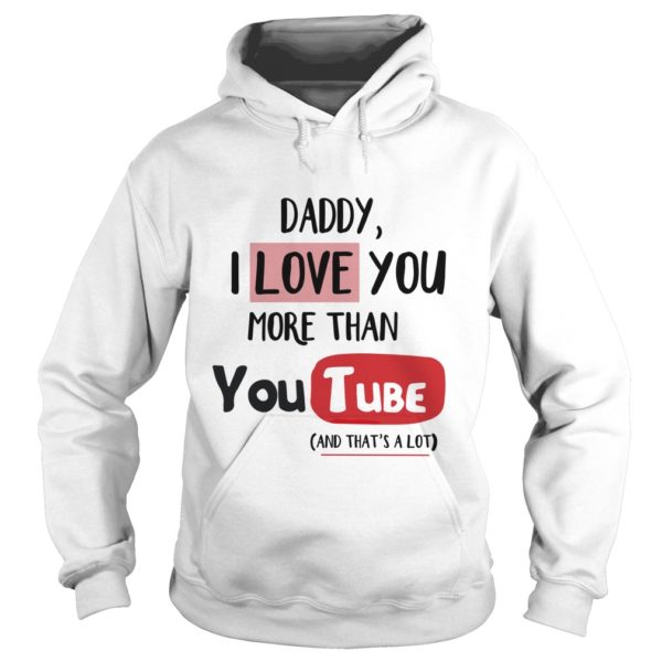 Daddy I Love You More Than Youtube Hoodies