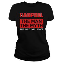 Dadpool The Man The Myth The Bad Influence Ladies