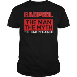Dadpool The Man The Myth The Bad Influence T - Shirt
