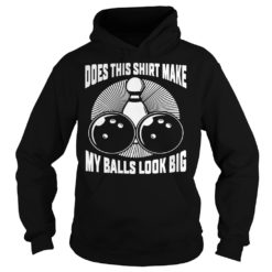 Does This Shirt Make My Balls Look Big Shirt Hoodies