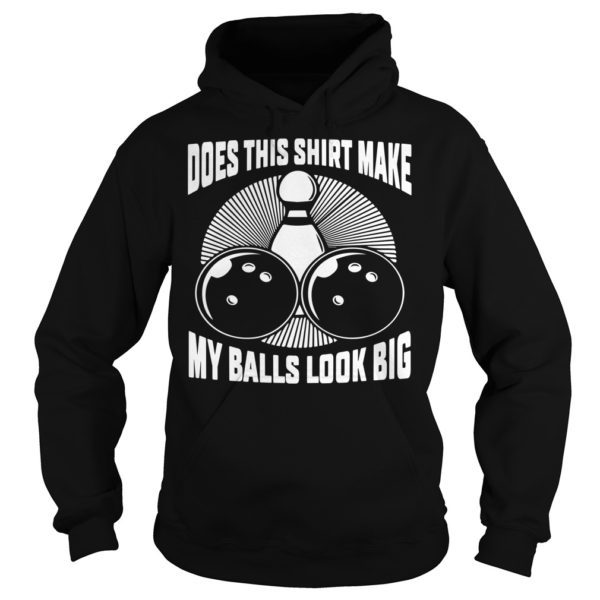 Does This Shirt Make My Balls Look Big Shirt Hoodies