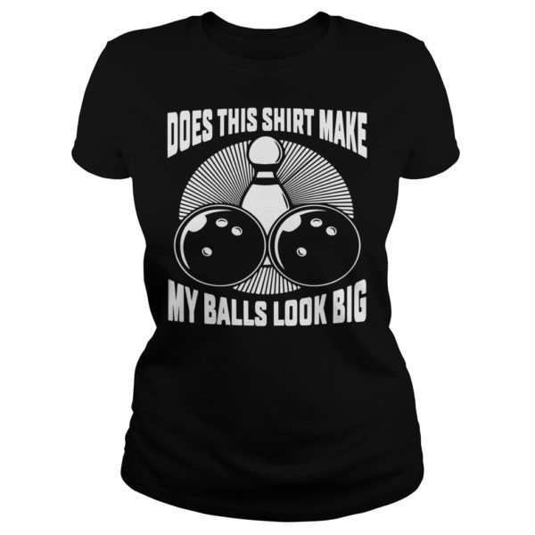 Does This Shirt Make My Balls Look Big Shirt Ladies