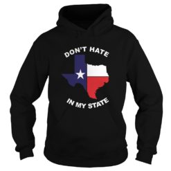 Don't hate in my state El Paso Strong Shirt Hoodies