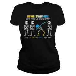 Down Syndrome It's Not A Disability It's A Different Ability Dabbing Skeleton Shirt Ladies
